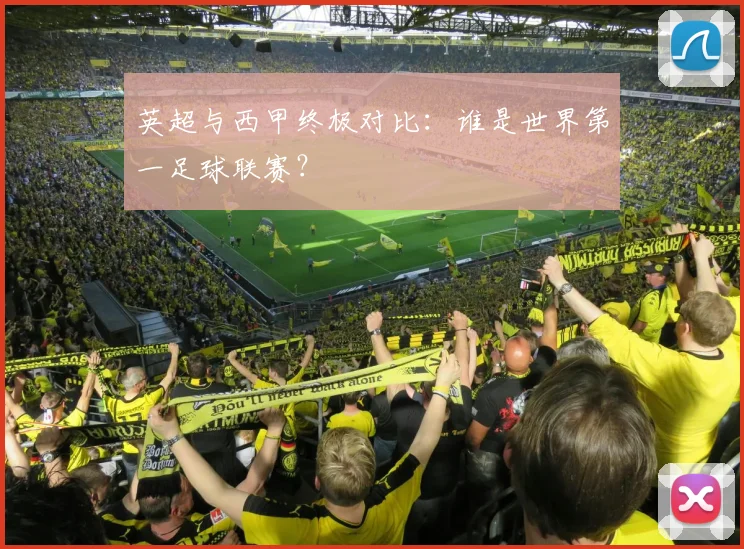 英超与西甲终极对比：谁是世界第一足球联赛？